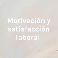 Motivación y satisfacción laboral 