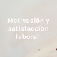 Motivación y satisfacción laboral 