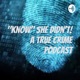 "Know" She Didn't! A True Crime Podcast