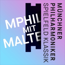 »MPhil mit Malte« - der Podcast der Münchner Philharmoniker mit Malte Arkona