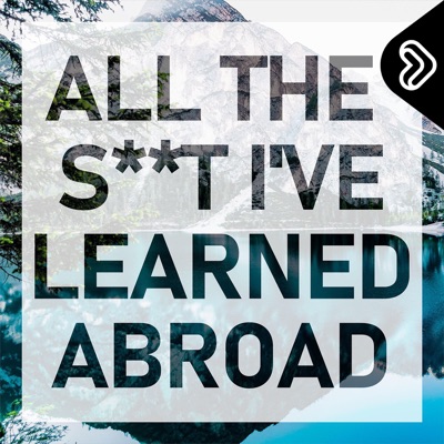 All the S**t I've Learned Abroad All the S**t I've Learned Abroad