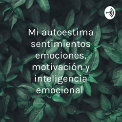 Mi autoestima sentimientos emociones, motivación y inteligencia emocional 