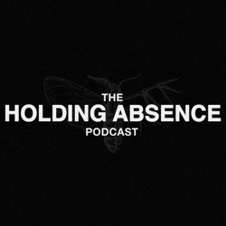 The Holding Absence Podcast