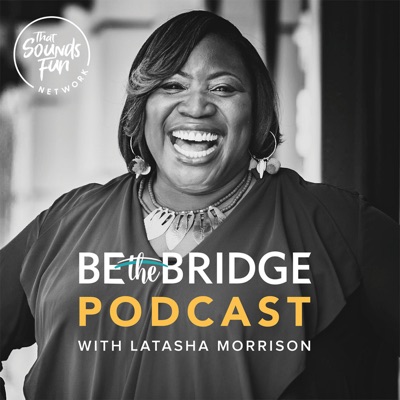 Be the Bridge Podcast with Latasha Morrison Be the Bridge Podcast with Latasha Morrison