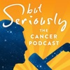 But Seriously: The Cancer Podcast artwork