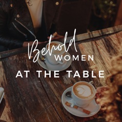 Behold Women: At the Table