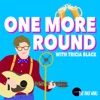 One More Round with Tricia Black artwork