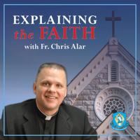 Explaining the Faith with Fr. Chris Alar podcast