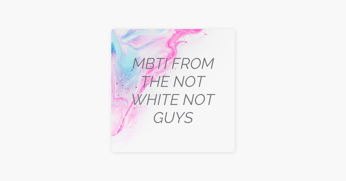 ironi gips Alternativt forslag MBTI FROM THE NOT WHITE NOT GUYS on Apple Podcasts