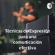 Técnicas de Expresión para una comunicación efectiva