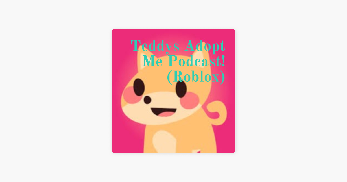 Teddys Adopt Me Podcast Roblox En Apple Podcasts - roblox en apple podcasts