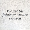 We are the future so we are screwed artwork