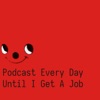 Podcast Every Day Until I Get a Job artwork