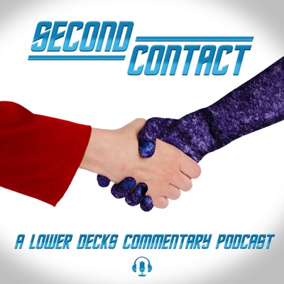 Second Contact: A Lower Decks Podcast Second Contact: A Lower Decks Podcast
