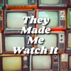 They Made Me Watch It artwork