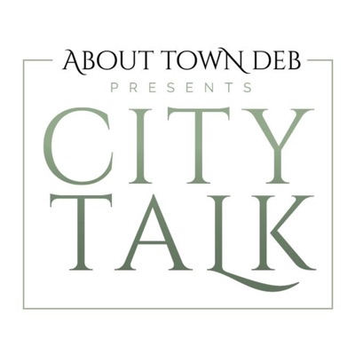 About Town Deb Presents City Talk About Town Deb Presents City Talk