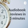 Audiobook Reviews in Five Minutes artwork
