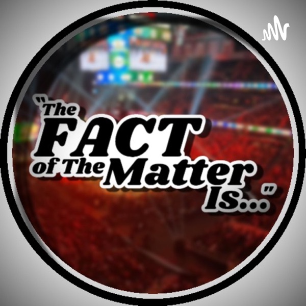 "The FACT of The Matter Is..." Podcast Artwork