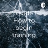 Episode 1- How to begin training artwork