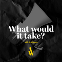What would it take? podcast
