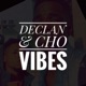 DECLAN & CHO VIBES