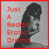 Just A Reddit Erotic Drama podcast