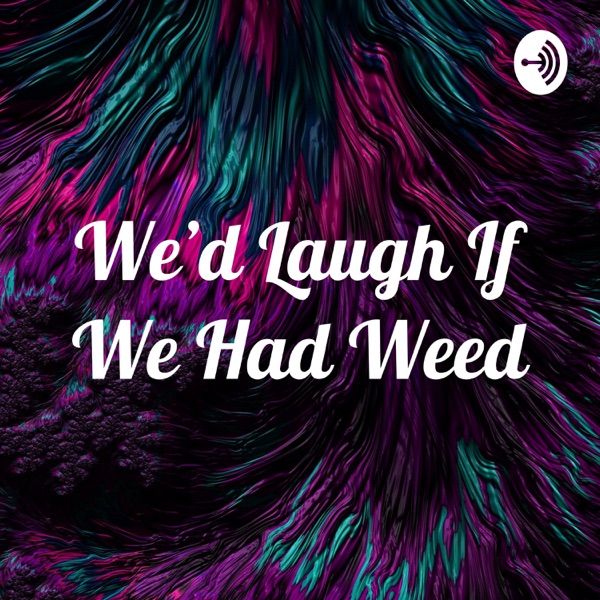 We'd Laugh If We Had Weed Artwork