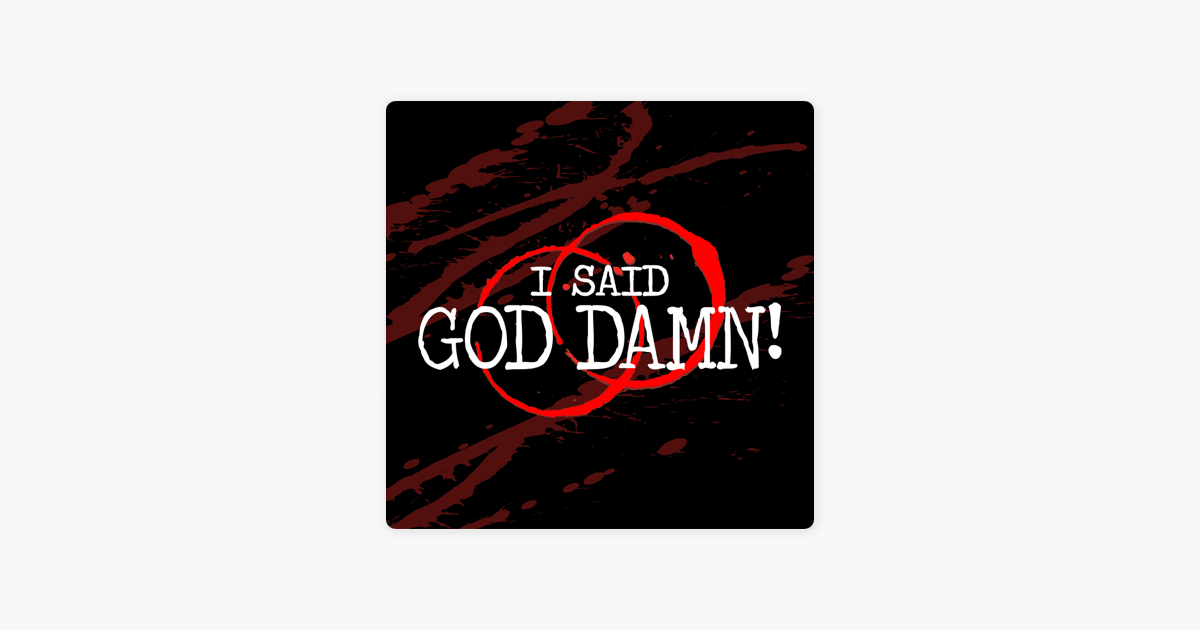 ‎I Said God Damn! A True Crime Podcast on Apple Podcasts