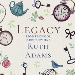 Legacy Homeschool Reflections Podcast 152: On a Legacy of Faith & Family Discipleship