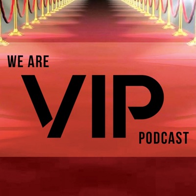We Are VIP Podcast We Are VIP Podcast