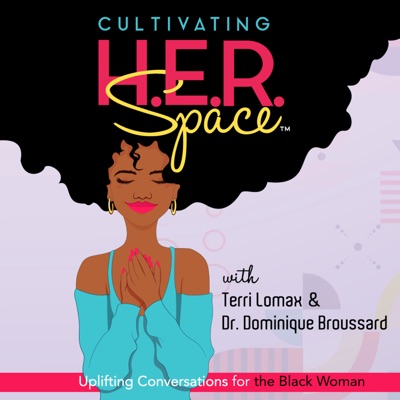 Cultivating H.E.R. Space: Uplifting Conversations for the Black Woman:Terri Lomax & Dr. Dominique Broussard