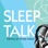 Sleep Talk - Talking all things sleep
