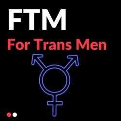 FTM - For Trans Men - #36 - Things Are Scary Right Now, Part 2