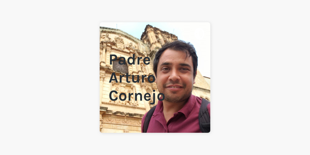 Padre José Arturo López Cornejo on Apple Podcasts