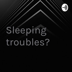 Sleeping troubles? 