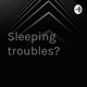 Sleeping troubles? 