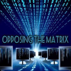 The Opposing The Matrix Show