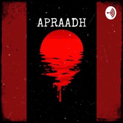 Apraadh: A True Crime Podcast 