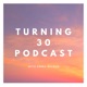 Turning 30 Podcast