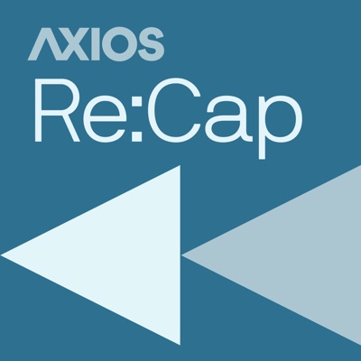Axios Re:Cap Axios Re:Cap