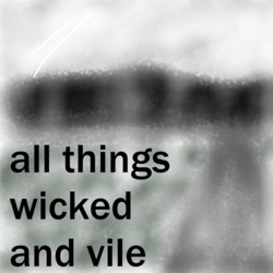 All Things Wicked and Vile