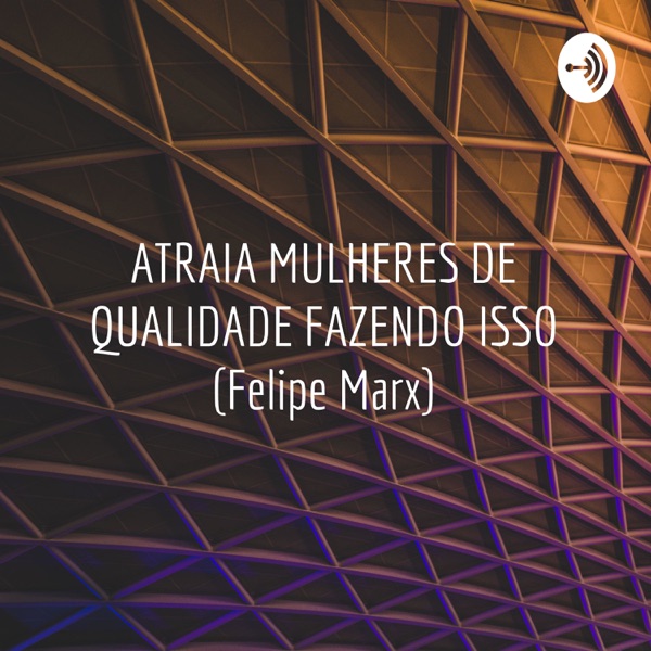 ATRAIA MULHERES DE QUALIDADE FAZENDO ISSO (Felipe Marx)
