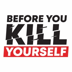 Before You Kill Yourself: a suicide prevention podcast.