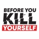 Before You Kill Yourself: a suicide prevention podcast.