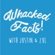 Whacked Facts! with Justin & Zul