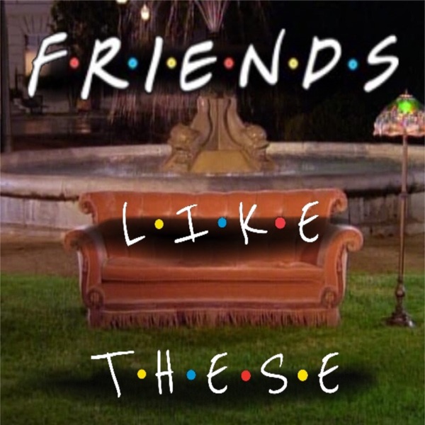 Friends Like These: The F.R.I.E.N.D.S. Podcast