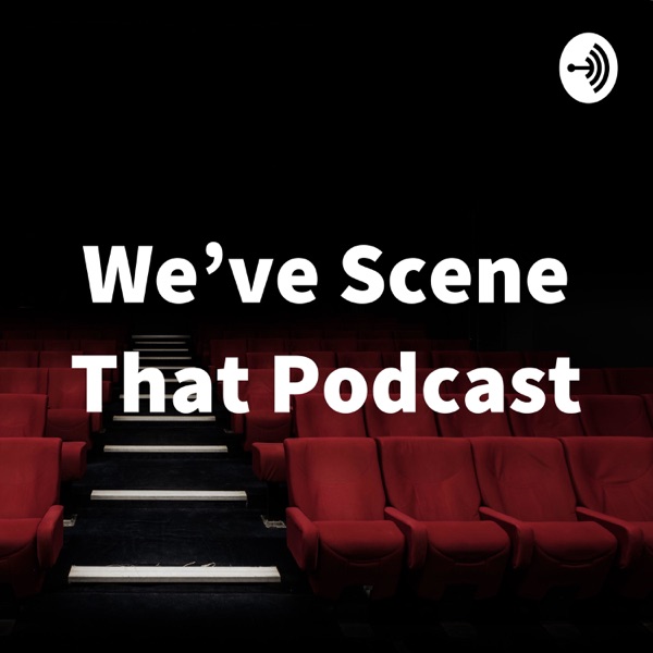 We’ve Scene That Podcast