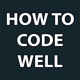 How To Code Well