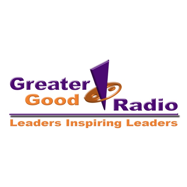 Greater Good Radio - Leaders Inspiring Leaders