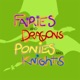 Fairies and Dragons, Ponies and Knights
